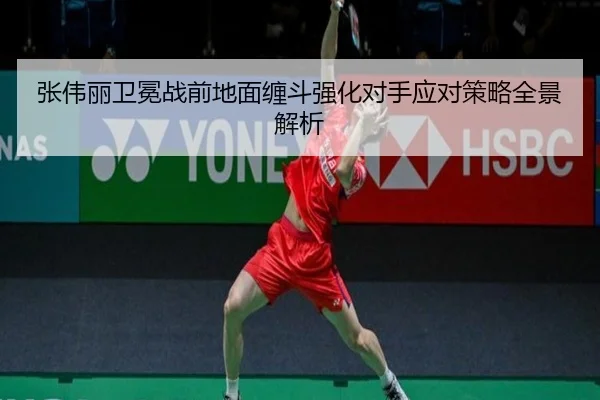 张伟丽卫冕战前地面缠斗强化对手应对策略全景解析